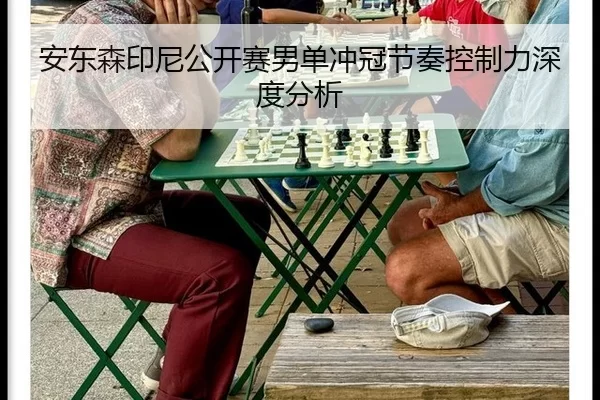 安东森印尼公开赛男单冲冠节奏控制力深度分析